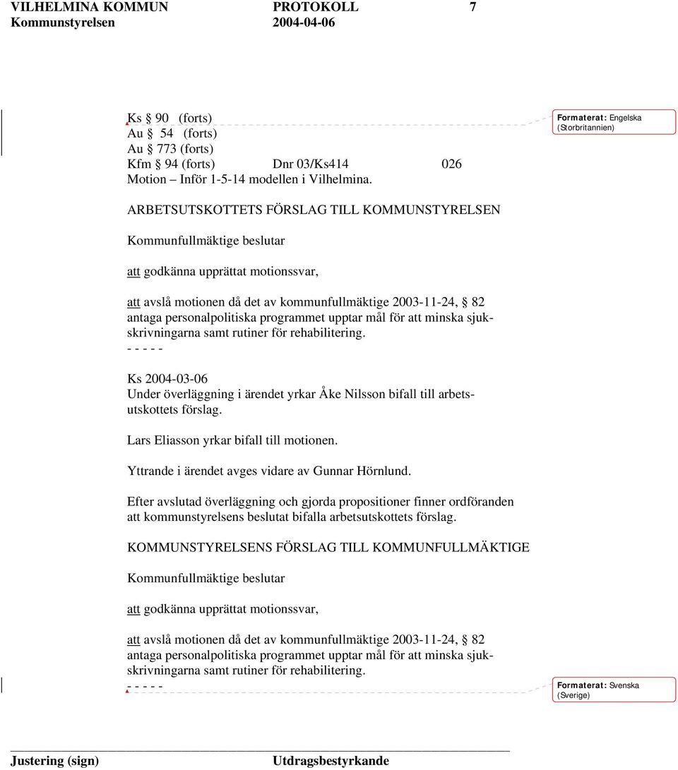 2003-11-24, 82 antaga personalpolitiska programmet upptar mål för att minska sjukskrivningarna samt rutiner för rehabilitering.