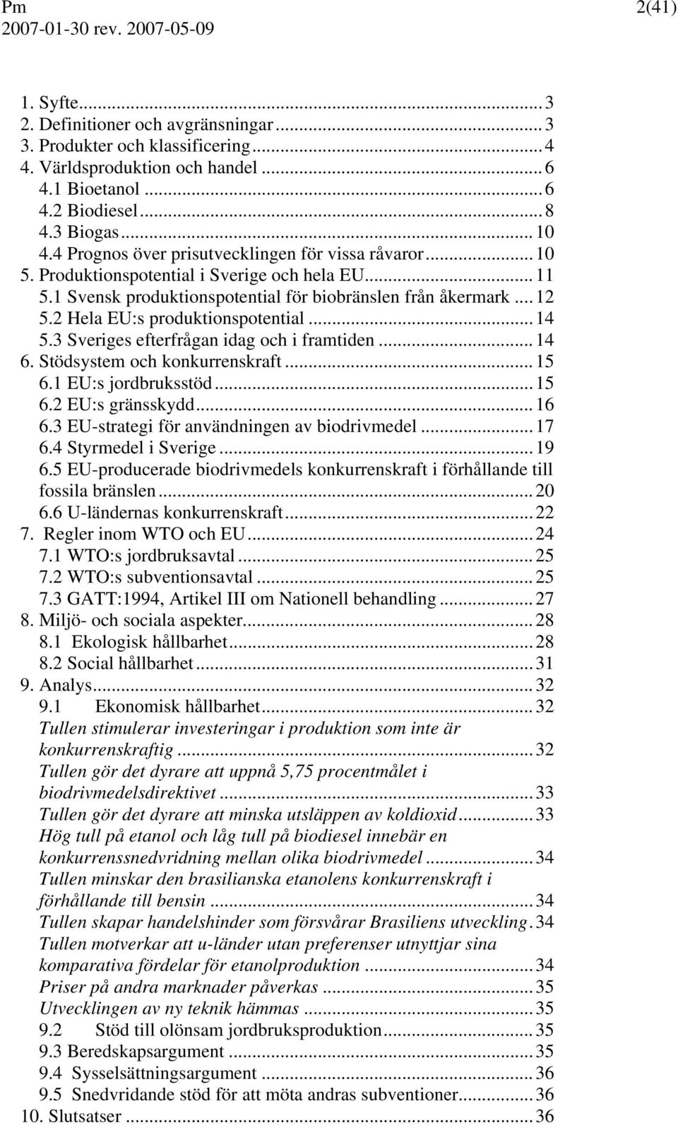 2 Hela EU:s produktionspotential...14 5.3 Sveriges efterfrågan idag och i framtiden...14 6. Stödsystem och konkurrenskraft...15 6.1 EU:s jordbruksstöd...15 6.2 EU:s gränsskydd...16 6.