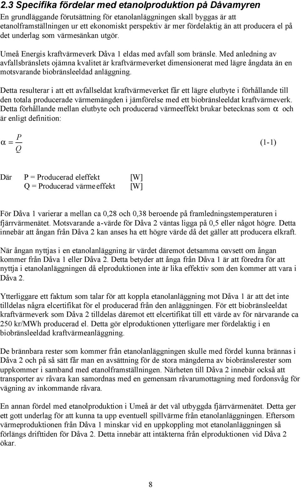 Med anledning av avfallsbränslets ojämna kvalitet är kraftvärmeverket dimensionerat med lägre ångdata än en motsvarande biobränsleeldad anläggning.