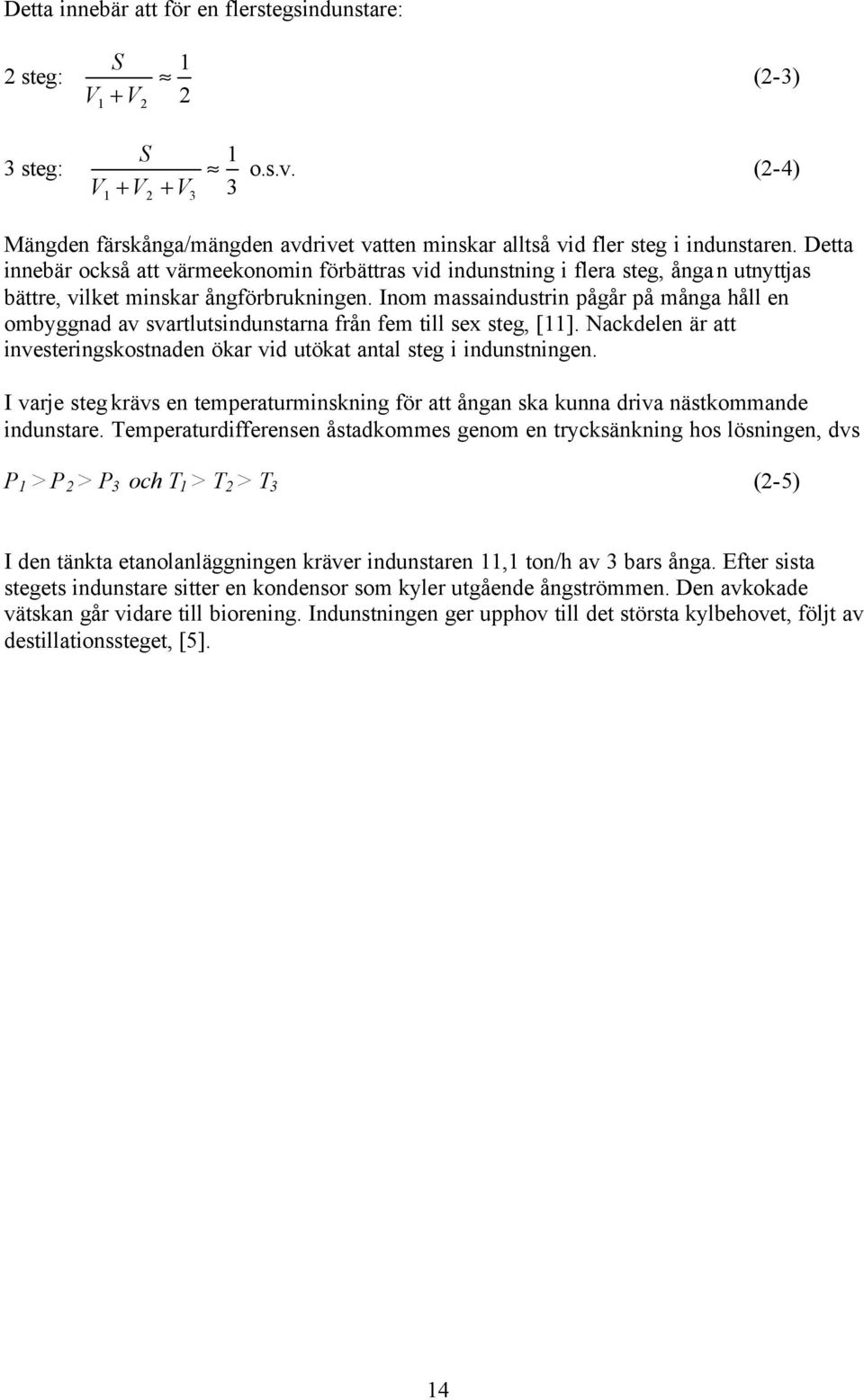 Detta innebär också att värmeekonomin förbättras vid indunstning i flera steg, ångan utnyttjas bättre, vilket minskar ångförbrukningen.