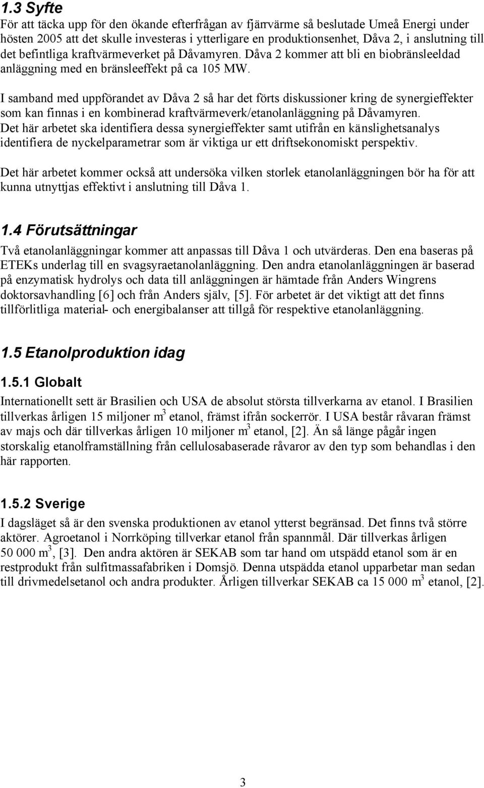 I samband med uppförandet av Dåva 2 så har det förts diskussioner kring de synergieffekter som kan finnas i en kombinerad kraftvärmeverk/etanolanläggning på Dåvamyren.