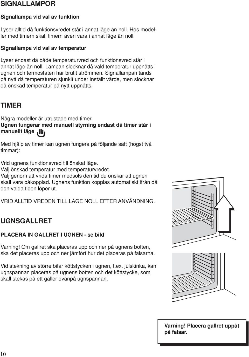 Lampan slocknar då vald temperatur uppnåtts i ugnen och termostaten har brutit strömmen.