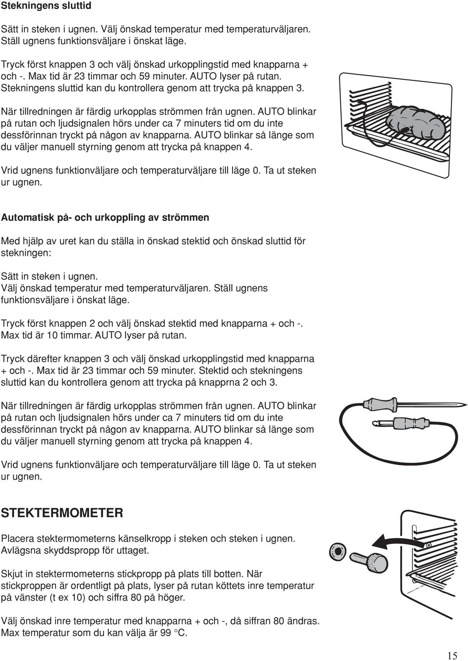 Stekningens sluttid kan du kontrollera genom att trycka på knappen 3. När tillredningen är färdig urkopplas strömmen från ugnen.