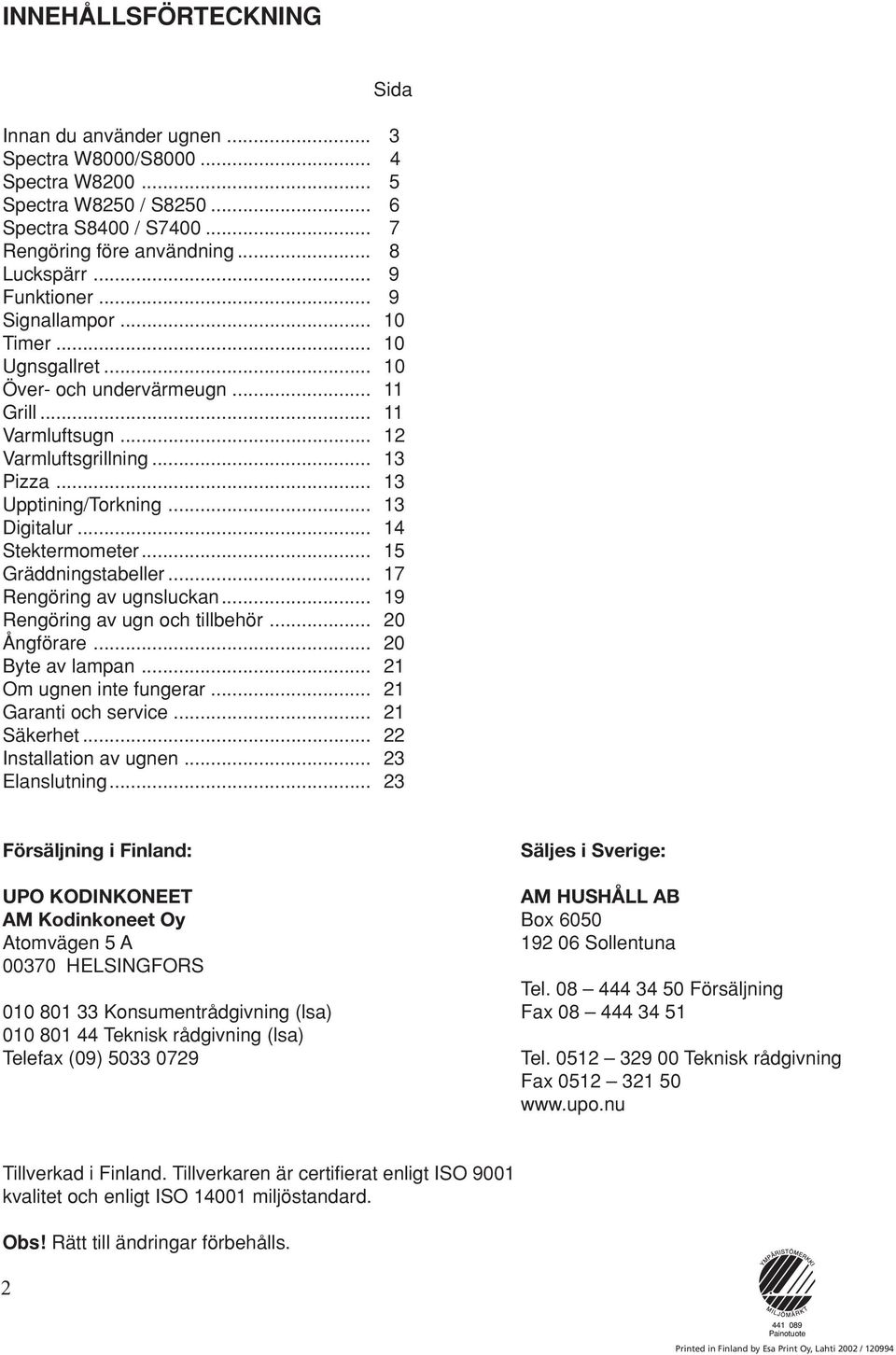 .. 13 Digitalur... 14 Stektermometer... 15 Gräddningstabeller... 17 Rengöring av ugnsluckan... 19 Rengöring av ugn och tillbehör... 20 Ångförare... 20 Byte av lampan... 21 Om ugnen inte fungerar.