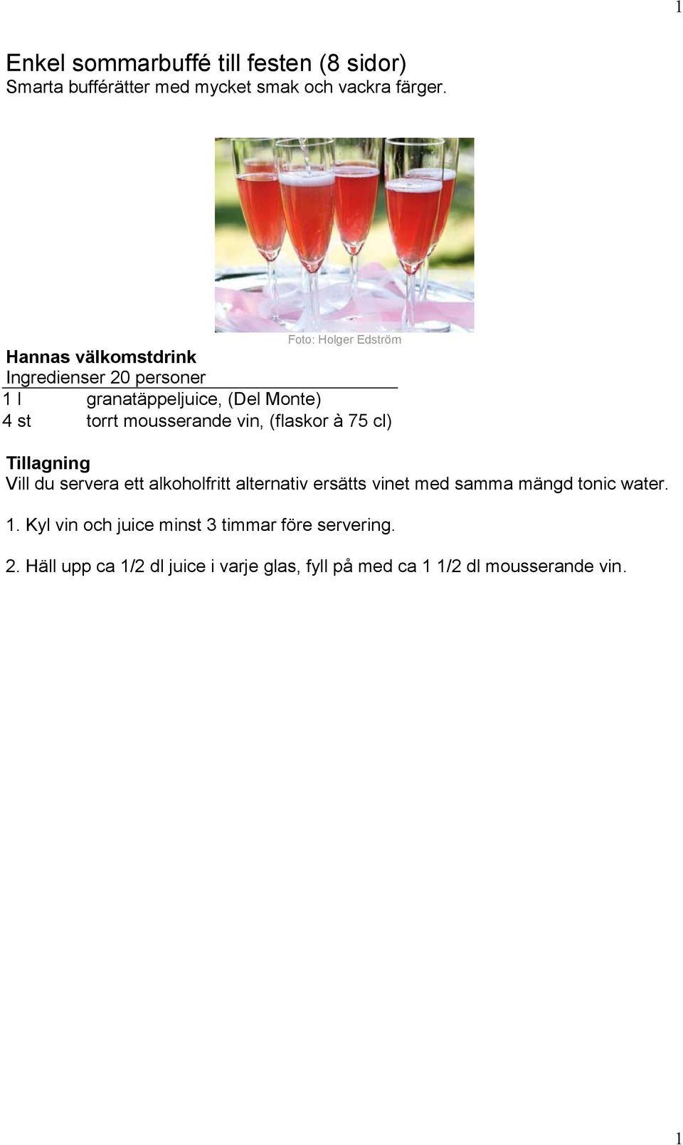 mousserande vin, (flaskor à 75 cl) Vill du servera ett alkoholfritt alternativ ersätts vinet med samma mängd tonic