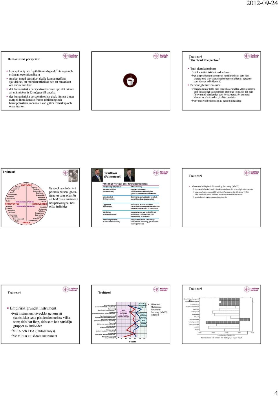 men även vad gäller ledarskap och organisation The Trait Perspective Trait (karaktärsdrag) à ett karaktäristiskt beteendemönster à en disposition att känna och handla (på sätt som kan skattas med