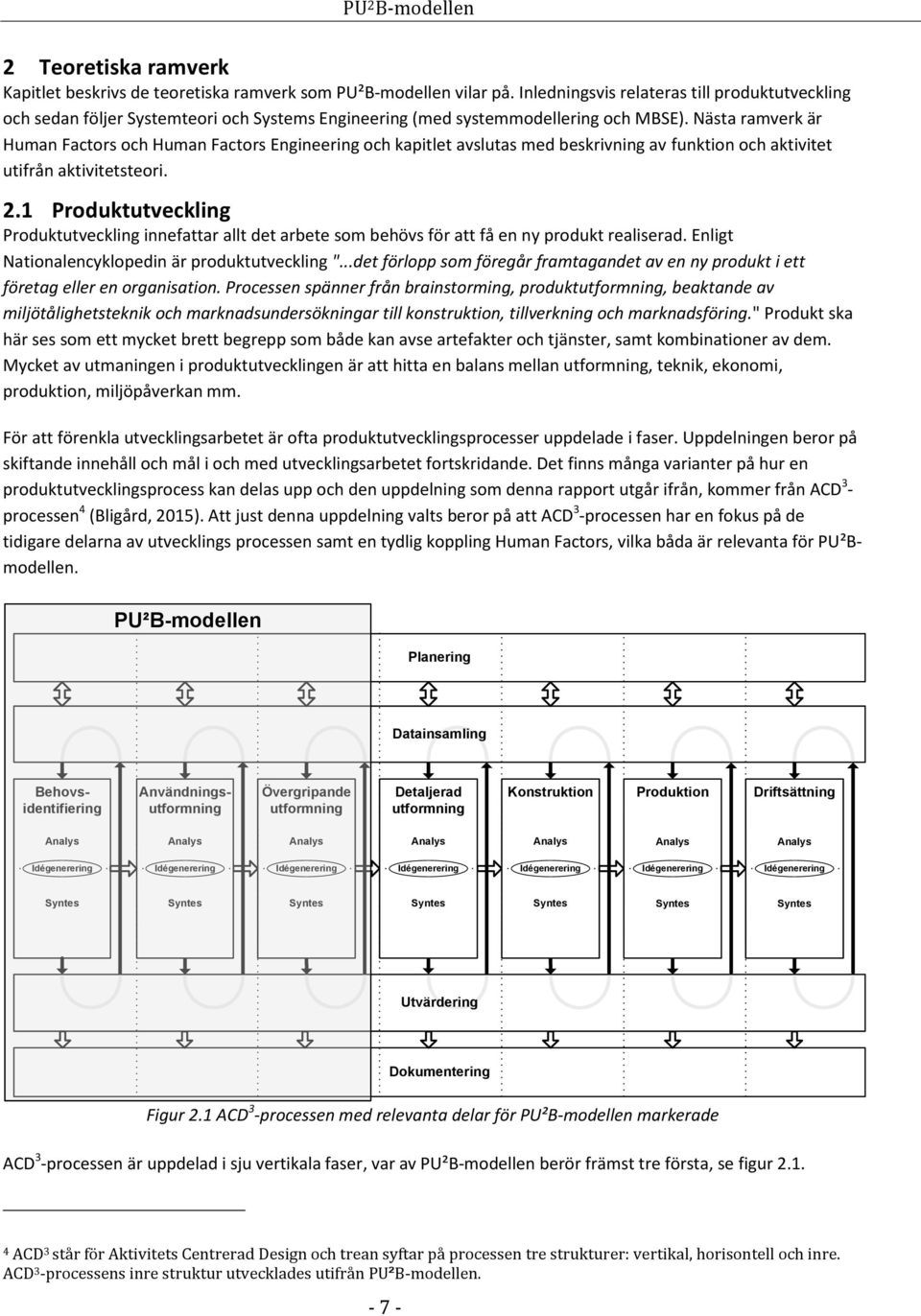 Nästa ramverk är Human Factors och Human Factors Engineering och kapitlet avslutas med beskrivning av funktion och aktivitet utifrån aktivitetsteori. 2.
