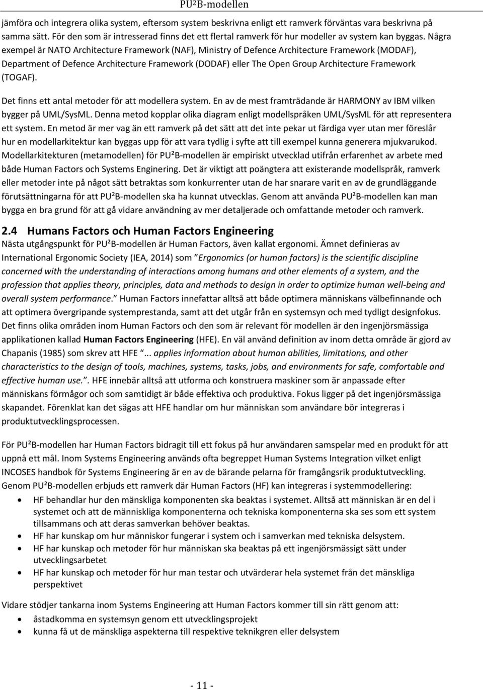 Några exempel är NATO Architecture Framework (NAF), Ministry of Defence Architecture Framework (MODAF), Department of Defence Architecture Framework (DODAF) eller The Open Group Architecture