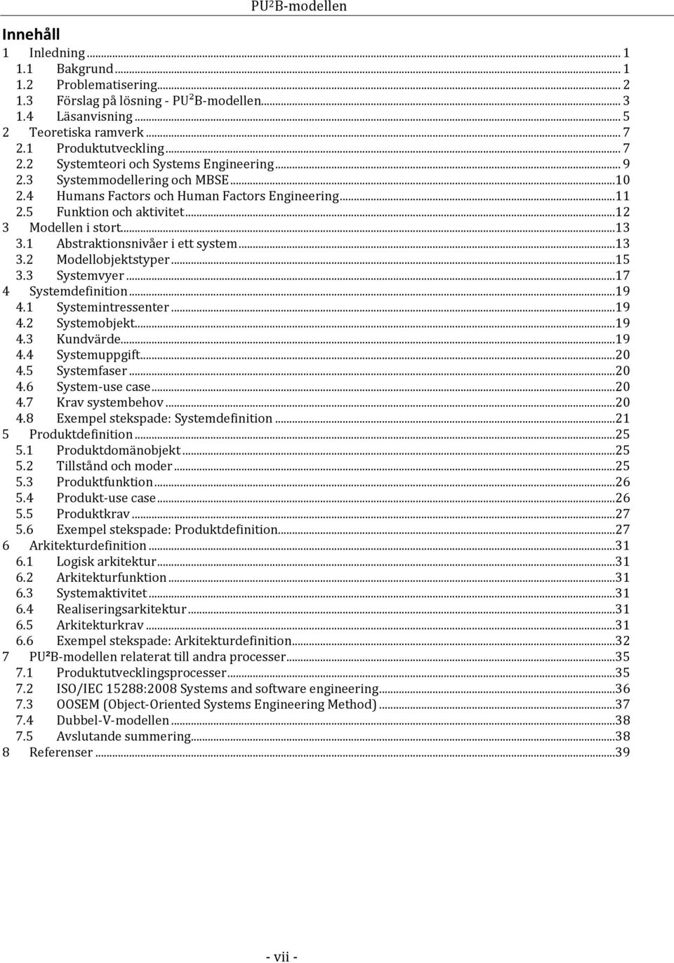 ..12 3 Modellen i stort...13 3.1 Abstraktionsnivåer i ett system...13 3.2 Modellobjektstyper...15 3.3 Systemvyer...17 4 Systemdefinition...19 4.1 Systemintressenter...19 4.2 Systemobjekt...19 4.3 Kundvärde.