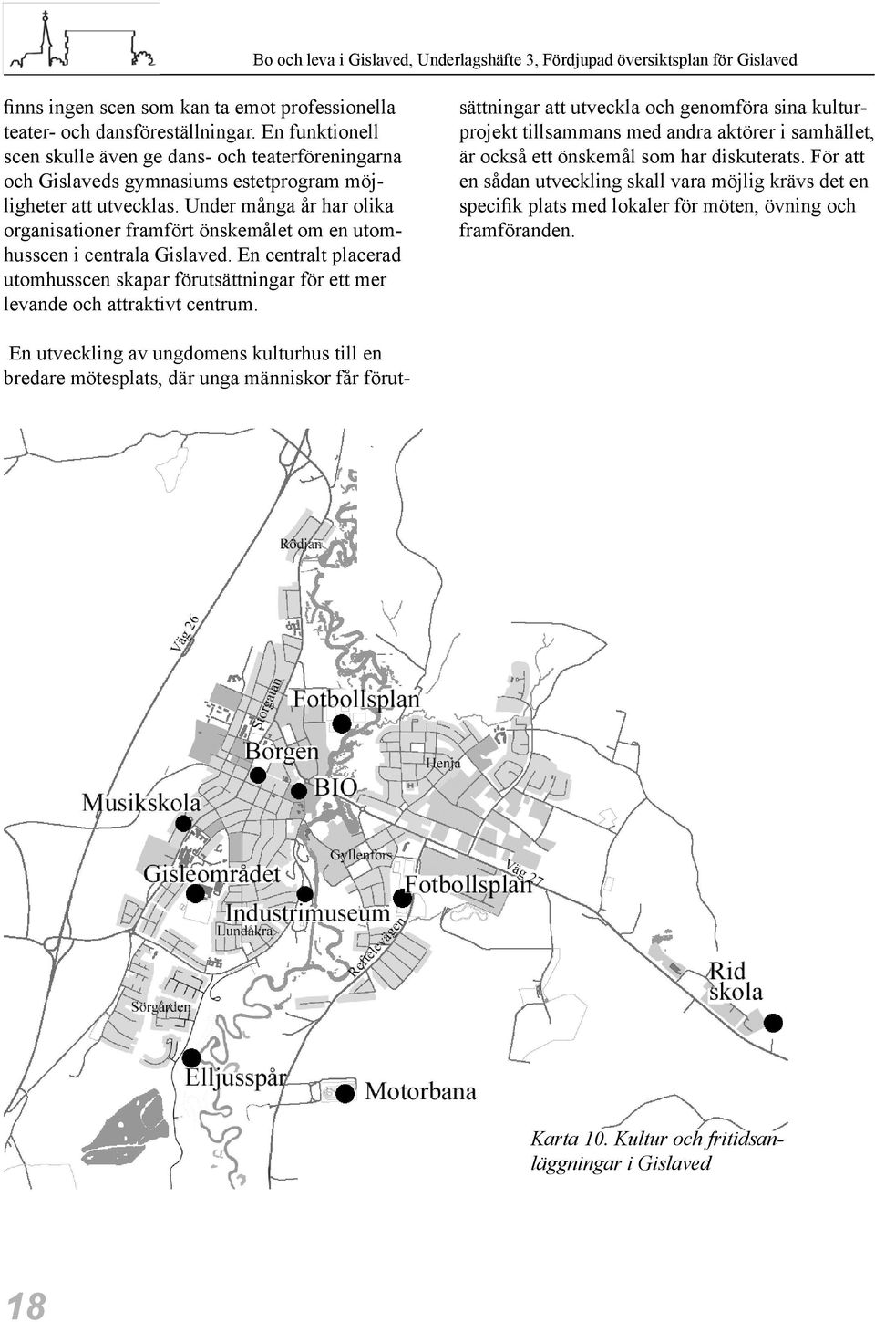 Under många år har olika organisationer framfört önskemålet om en utomhusscen i centrala Gislaved. En centralt placerad utomhusscen skapar förutsättningar för ett mer levande och attraktivt centrum.