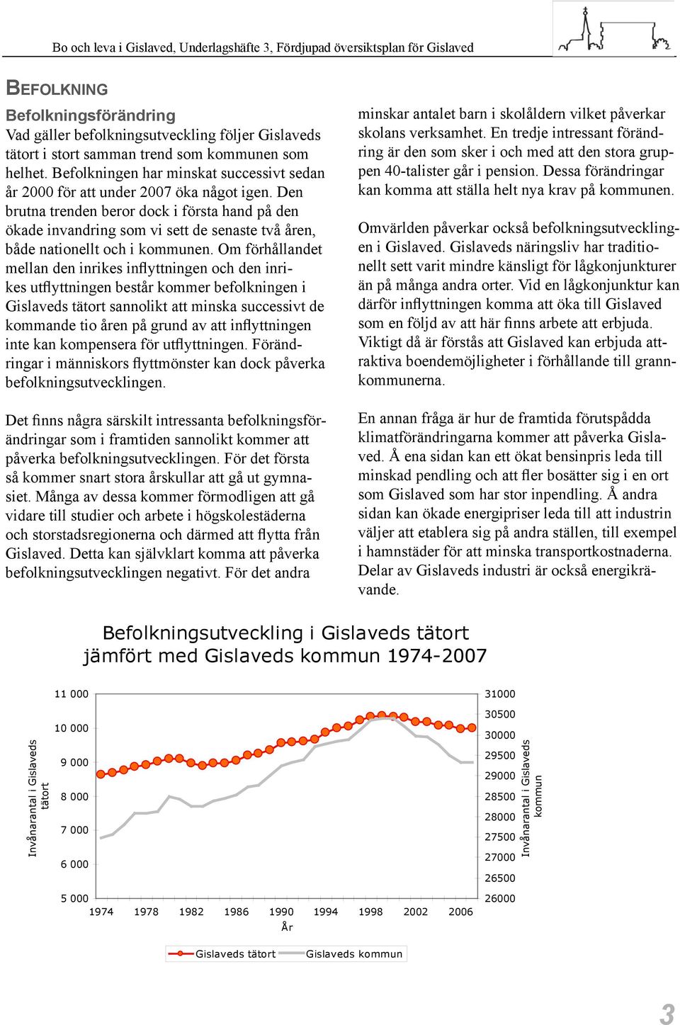 Den brutna trenden beror dock i första hand på den ökade invandring som vi sett de senaste två åren, både nationellt och i kommunen.