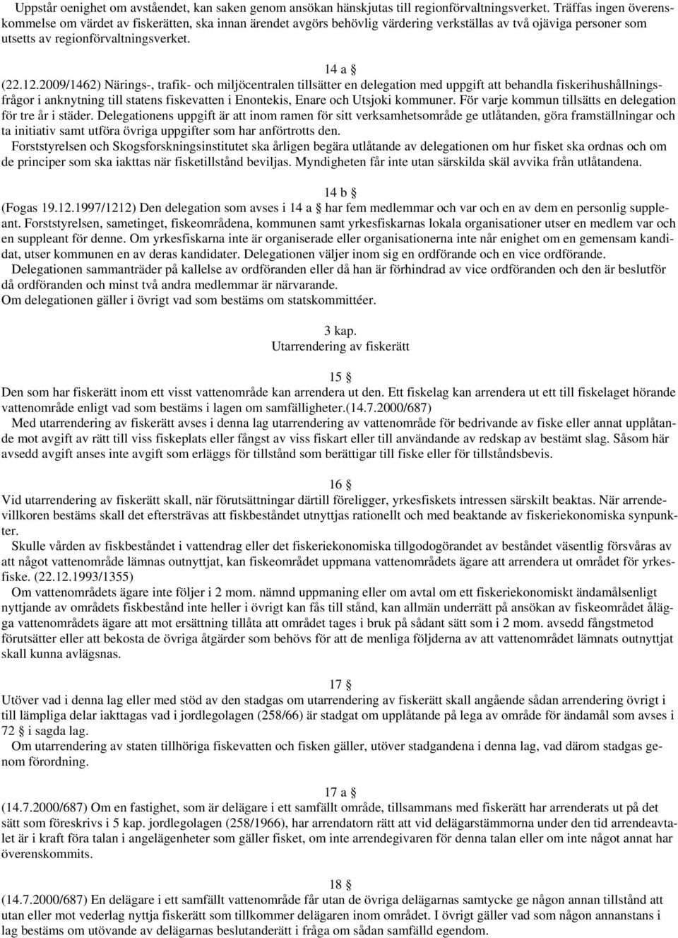 2009/1462) Närings-, trafik- och miljöcentralen tillsätter en delegation med uppgift att behandla fiskerihushållningsfrågor i anknytning till statens fiskevatten i Enontekis, Enare och Utsjoki