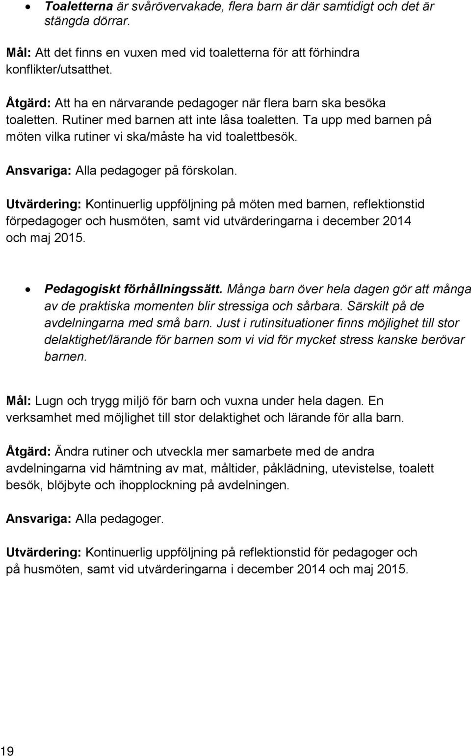 Ansvariga: Alla pedagoger på förskolan. Utvärdering: Kontinuerlig uppföljning på möten med barnen, reflektionstid förpedagoger och husmöten, samt vid utvärderingarna i december 2014 och maj 2015.