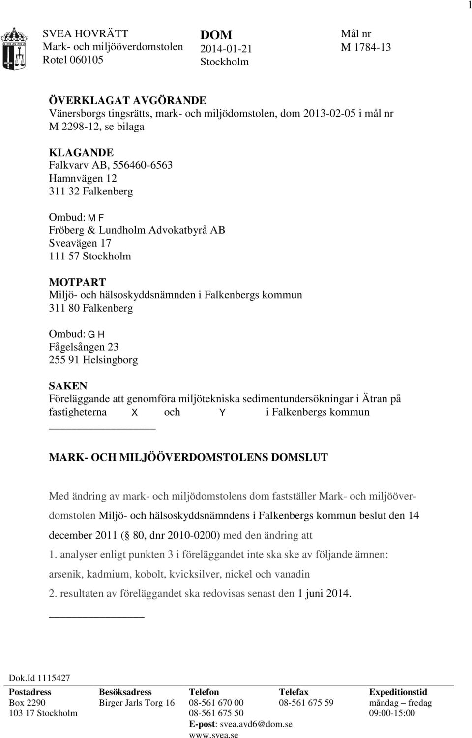Falkenbergs kommun 311 80 Falkenberg Ombud: G H Fågelsången 23 255 91 Helsingborg SAKEN Föreläggande att genomföra miljötekniska sedimentundersökningar i Ätran på fastigheterna X och Y i Falkenbergs