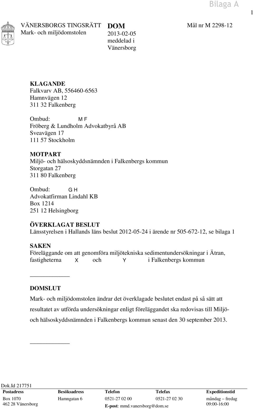 BESLUT Länsstyrelsen i Hallands läns beslut 2012-05-24 i ärende nr 505-672-12, se bilaga 1 SAKEN Föreläggande om att genomföra miljötekniska sedimentundersökningar i Ätran, fastigheterna X och Y i