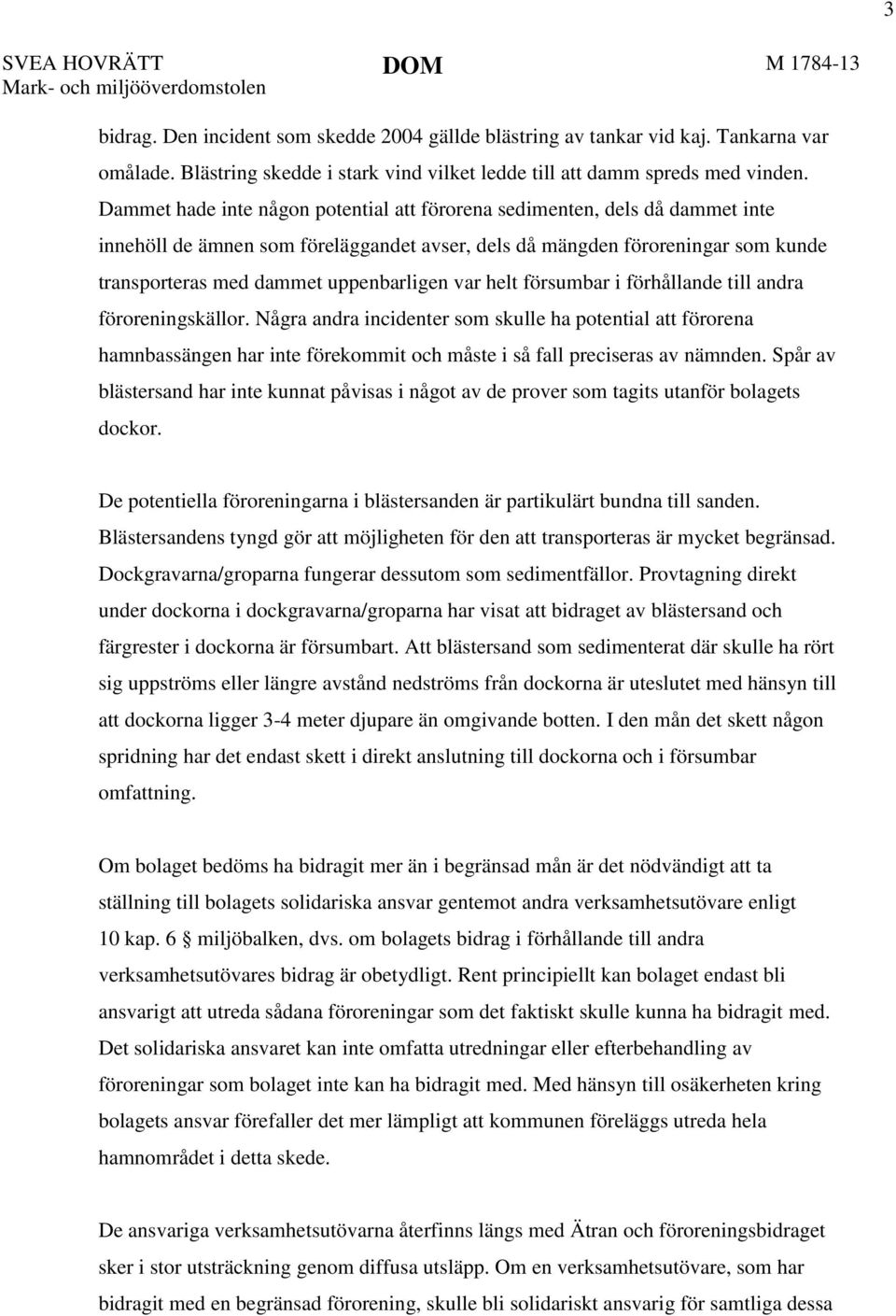 Dammet hade inte någon potential att förorena sedimenten, dels då dammet inte innehöll de ämnen som föreläggandet avser, dels då mängden föroreningar som kunde transporteras med dammet uppenbarligen