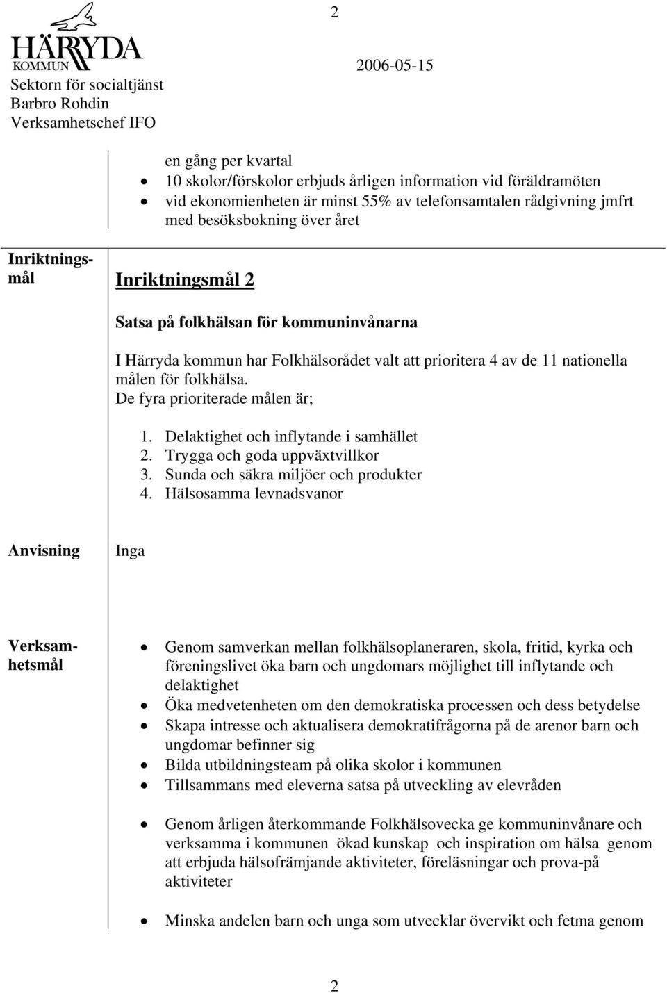 Delaktighet och inflytande i samhället 2. Trygga och goda uppväxtvillkor 3. Sunda och säkra miljöer och produkter 4.