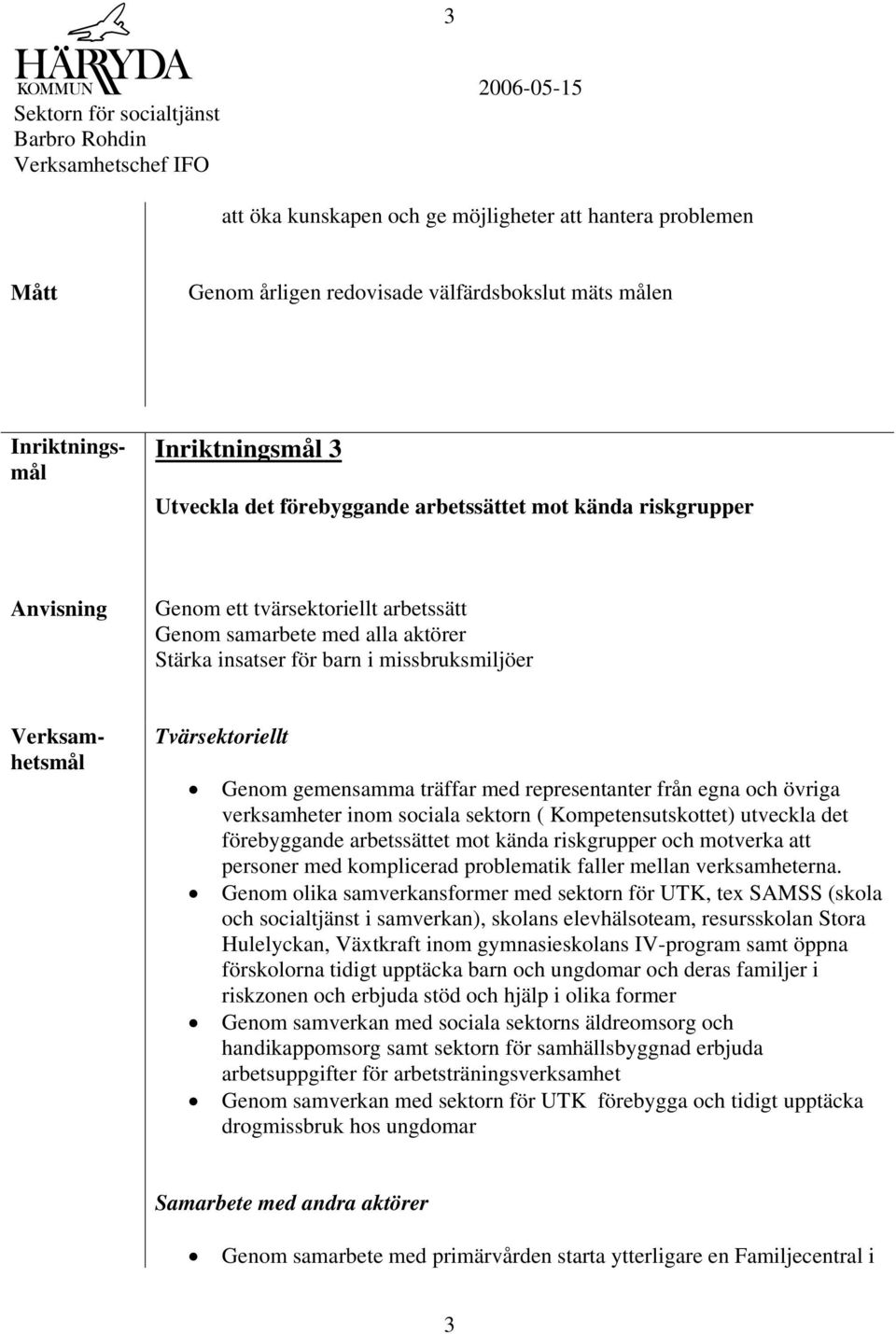 inom sociala sektorn ( Kompetensutskottet) utveckla det förebyggande arbetssättet mot kända riskgrupper och motverka att personer med komplicerad problematik faller mellan verksamheterna.