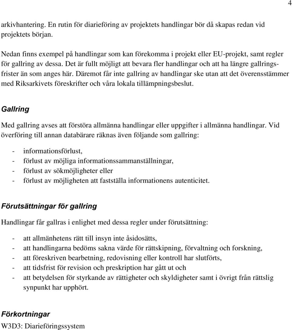 Det är fullt möjligt att bevara fler handlingar och att ha längre gallringsfrister än som anges här.