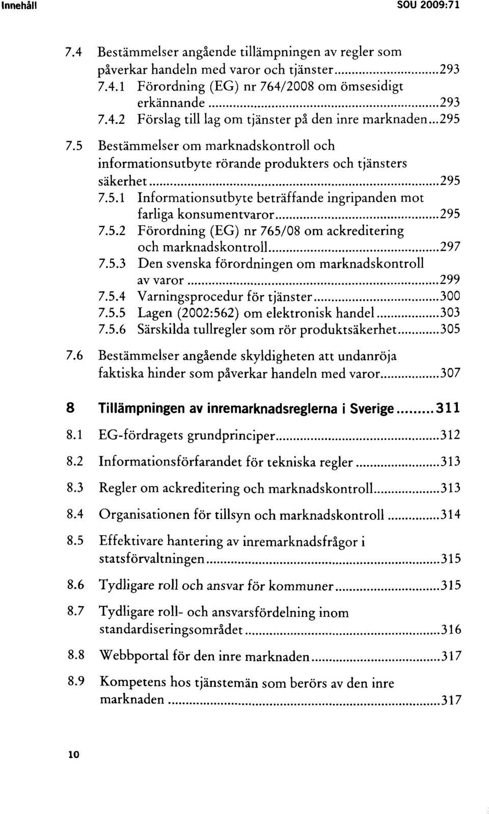 5.3 Den svenska förordningen om marknadskontroll av varor 299 7.5.4 Varningsprocedur för tjänster 300 7.5.5 Lagen (2002:562) om elektronisk handel 303 7.5.6 Särskilda tullregler som rör produktsäkerhet 305 7.