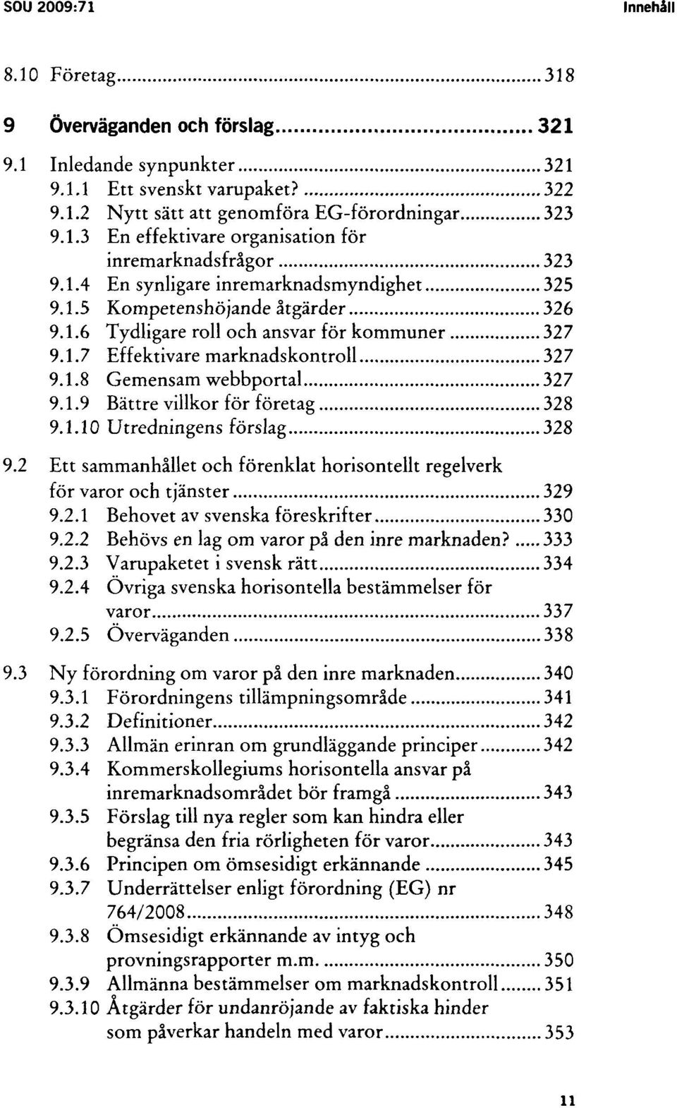 1.9 Bättre villkor för företag 328 9.1.10 Utredningens förslag 328 9.2 Ett sammanhållet och förenklat horisontellt regelverk för varor och tjänster 329 9.2.1 Behovet av svenska föreskrifter 330 9.2.2 Behövs en lag om varor på den inre marknaden?