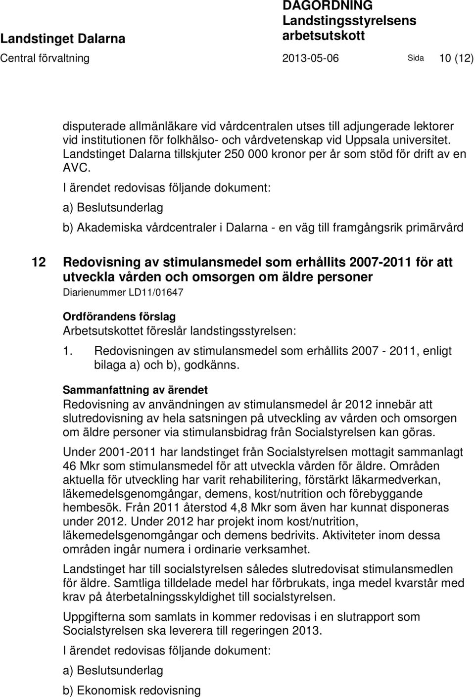 I ärendet redovisas följande dokument: a) Beslutsunderlag b) Akademiska vårdcentraler i Dalarna - en väg till framgångsrik primärvård 12 Redovisning av stimulansmedel som erhållits 2007-2011 för att