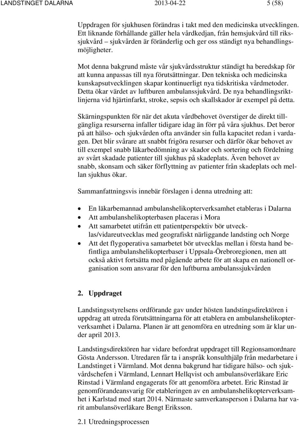 Mot denna bakgrund måste vår sjukvårdsstruktur ständigt ha beredskap för att kunna anpassas till nya förutsättningar.