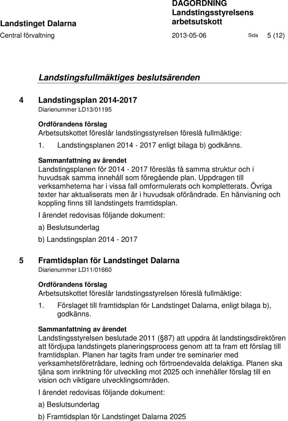 Sammanfattning av ärendet Landstingsplanen för 2014-2017 föreslås få samma struktur och i huvudsak samma innehåll som föregående plan.