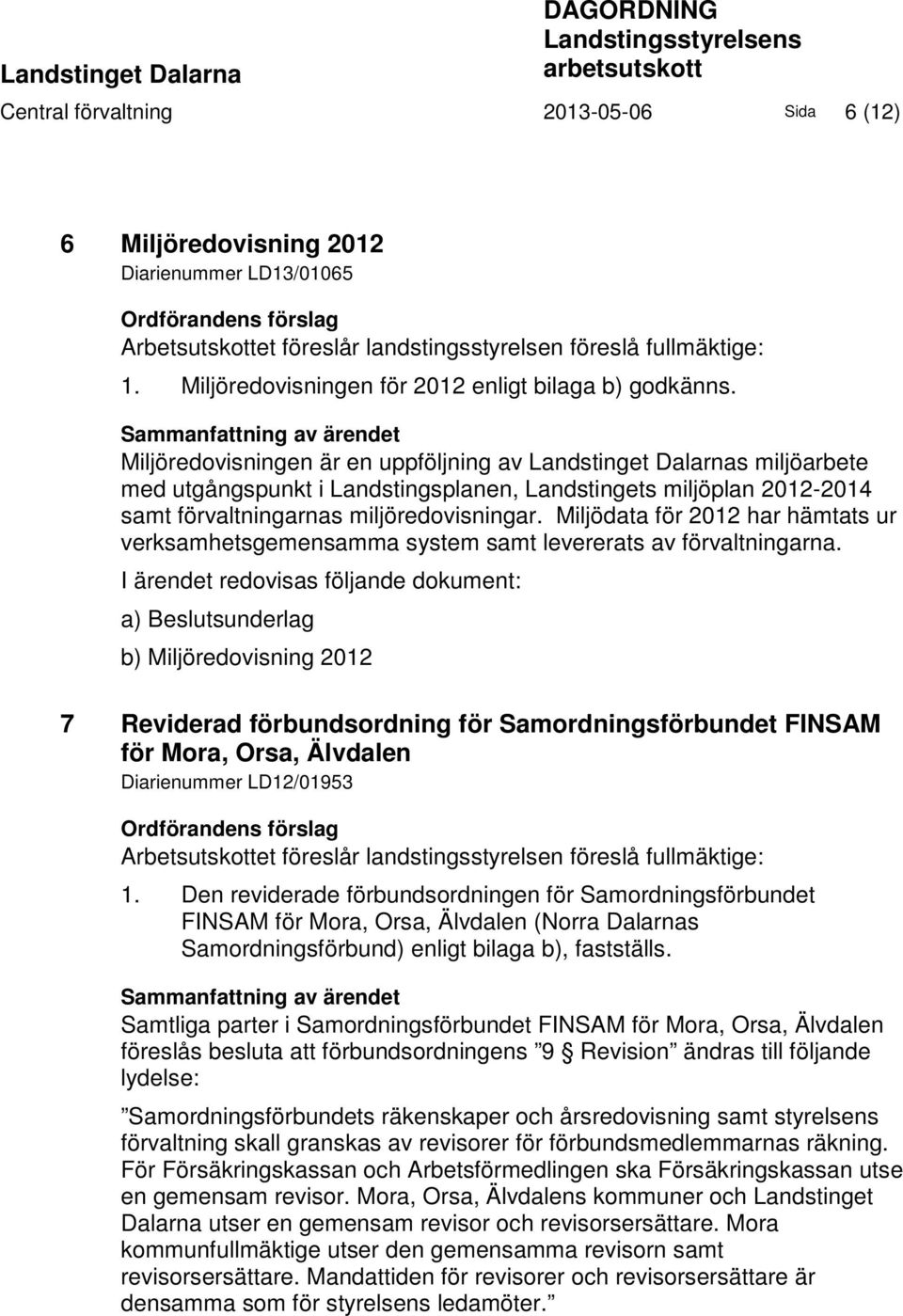 Sammanfattning av ärendet Miljöredovisningen är en uppföljning av Landstinget Dalarnas miljöarbete med utgångspunkt i Landstingsplanen, Landstingets miljöplan 2012-2014 samt förvaltningarnas