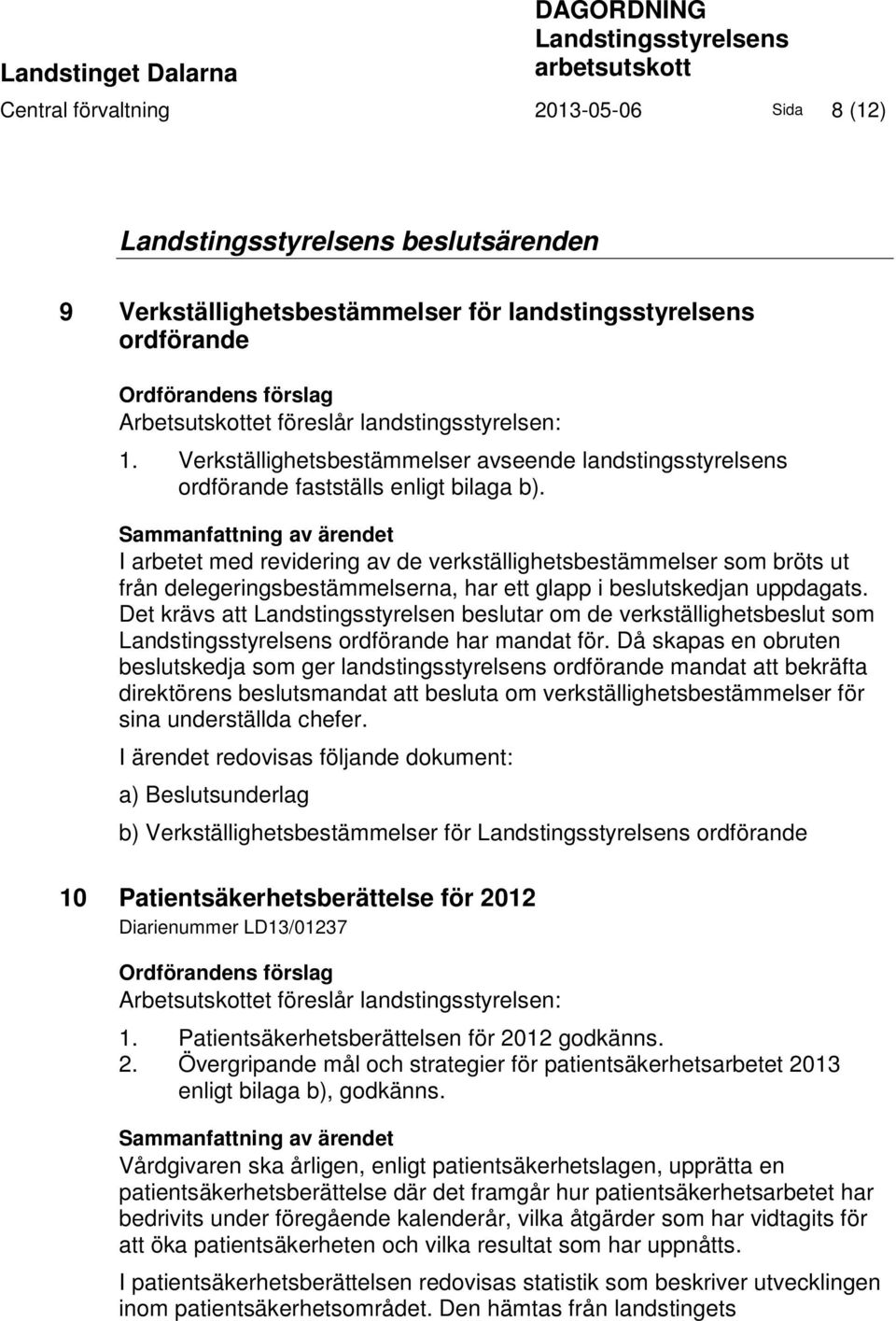 Sammanfattning av ärendet I arbetet med revidering av de verkställighetsbestämmelser som bröts ut från delegeringsbestämmelserna, har ett glapp i beslutskedjan uppdagats.