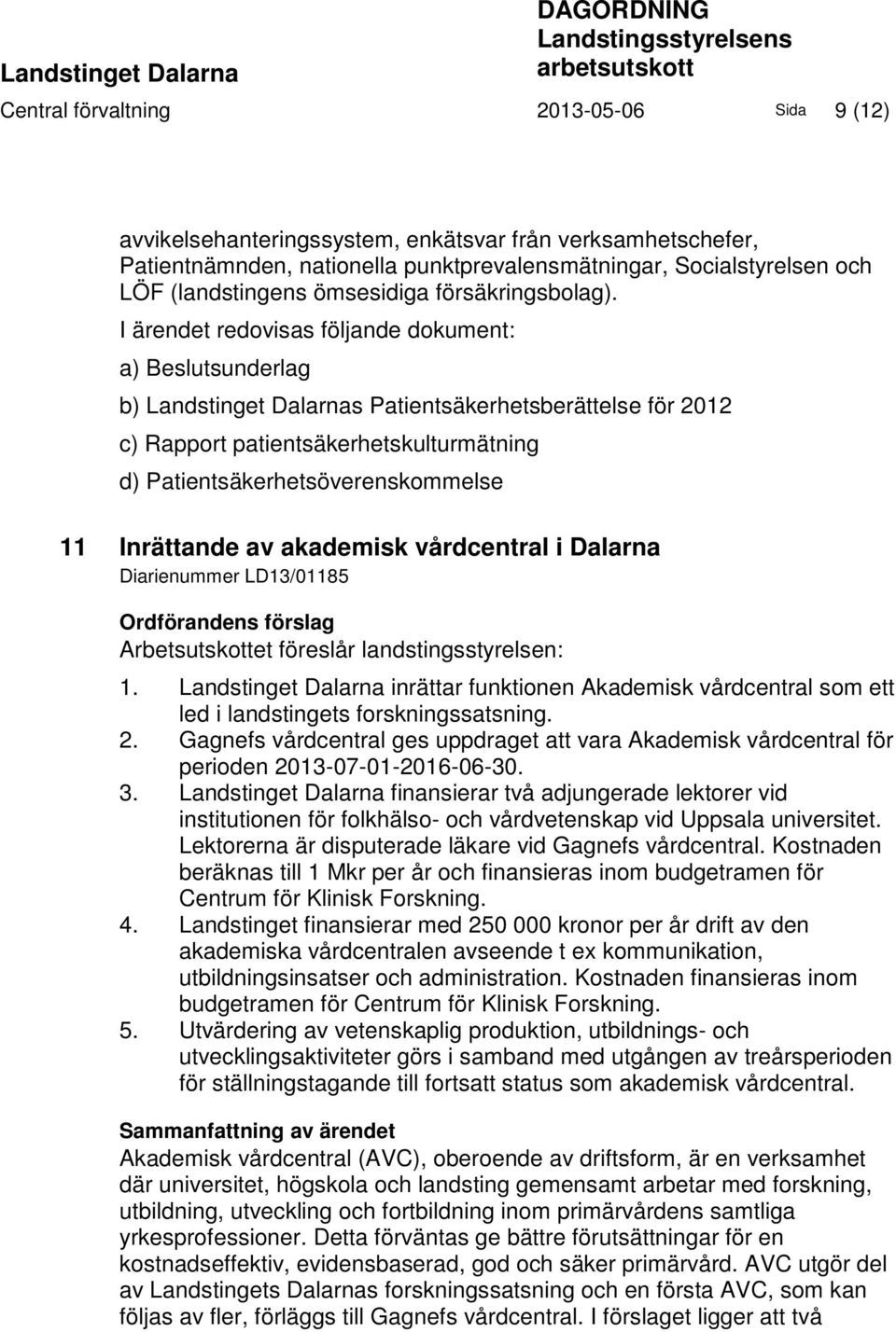 I ärendet redovisas följande dokument: a) Beslutsunderlag b) Landstinget Dalarnas Patientsäkerhetsberättelse för 2012 c) Rapport patientsäkerhetskulturmätning d) Patientsäkerhetsöverenskommelse 11