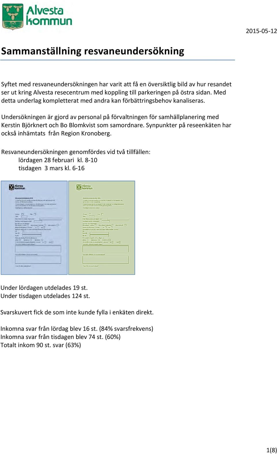 Undersökningen är gjord av personal på förvaltningen för samhällplanering med Kerstin Björknert och Bo Blomkvist som samordnare. Synpunkter på reseenkäten har också inhämtats från Region Kronoberg.