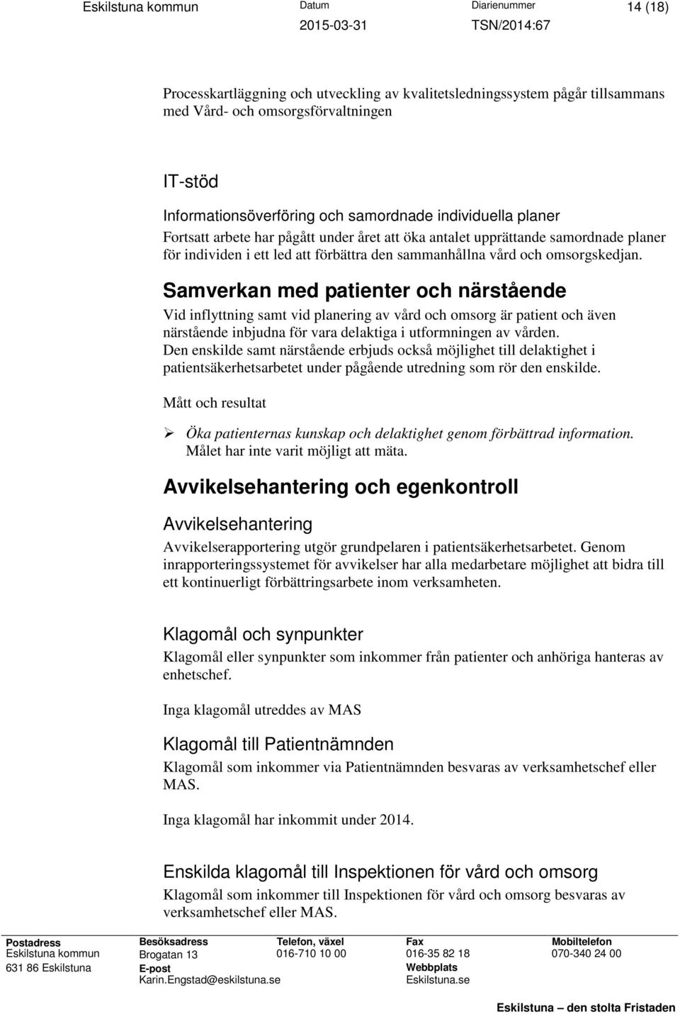 Samverkan med patienter och närstående Vid inflyttning samt vid planering av vård och omsorg är patient och även närstående inbjudna för vara delaktiga i utformningen av vården.