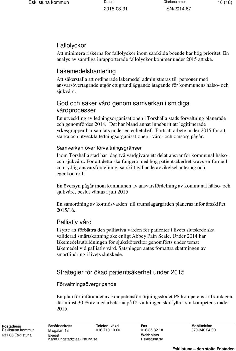 Läkemedelshantering Att säkerställa att ordinerade läkemedel administreras till personer med ansvarsövertagande utgör ett grundläggande åtagande för kommunens hälso- och sjukvård.