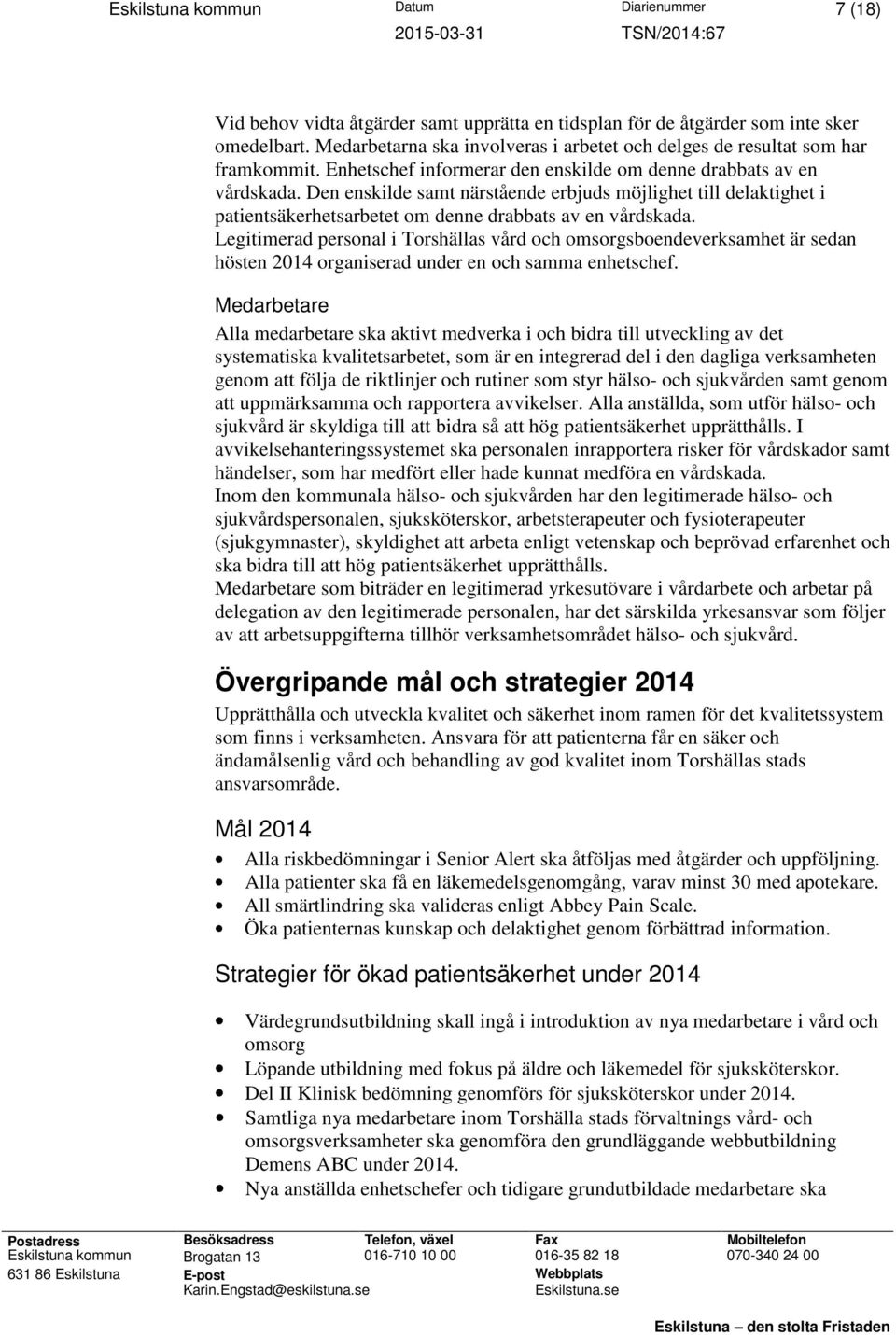 Den enskilde samt närstående erbjuds möjlighet till delaktighet i patientsäkerhetsarbetet om denne drabbats av en vårdskada.