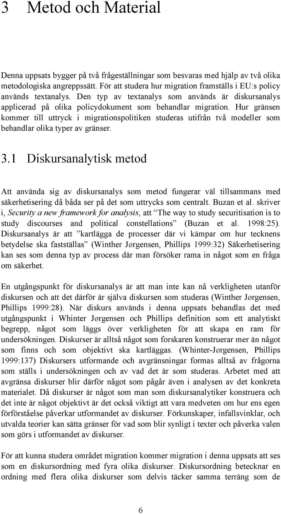 Hur gränsen kommer till uttryck i migrationspolitiken studeras utifrån två modeller som behandlar olika typer av gränser. 3.