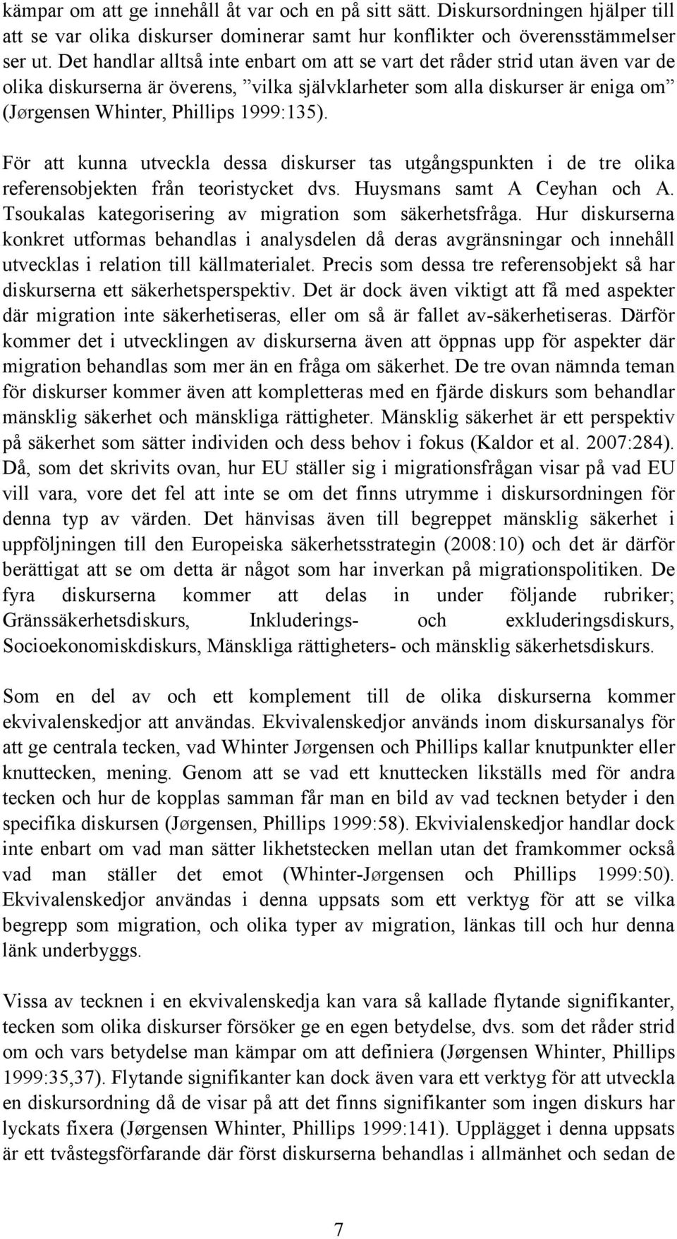 För att kunna utveckla dessa diskurser tas utgångspunkten i de tre olika referensobjekten från teoristycket dvs. Huysmans samt A Ceyhan och A. Tsoukalas kategorisering av migration som säkerhetsfråga.