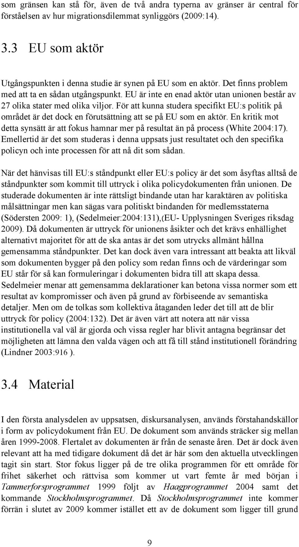 EU är inte en enad aktör utan unionen består av 27 olika stater med olika viljor. För att kunna studera specifikt EU:s politik på området är det dock en förutsättning att se på EU som en aktör.