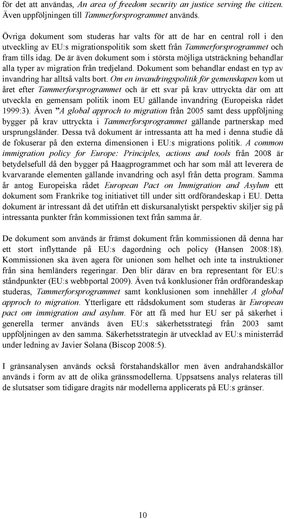 De är även dokument som i största möjliga utsträckning behandlar alla typer av migration från tredjeland. Dokument som behandlar endast en typ av invandring har alltså valts bort.