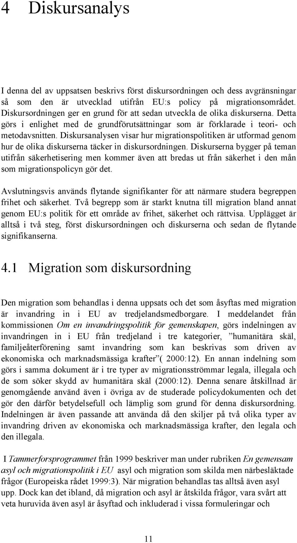 Diskursanalysen visar hur migrationspolitiken är utformad genom hur de olika diskurserna täcker in diskursordningen.