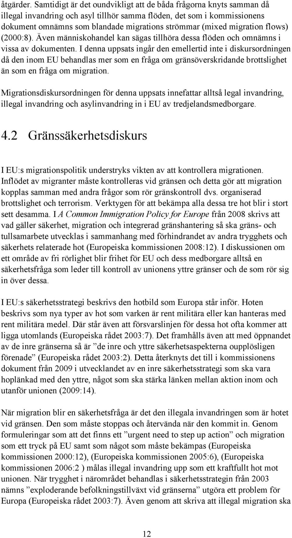 migration flows) (2000:8). Även människohandel kan sägas tillhöra dessa flöden och omnämns i vissa av dokumenten.