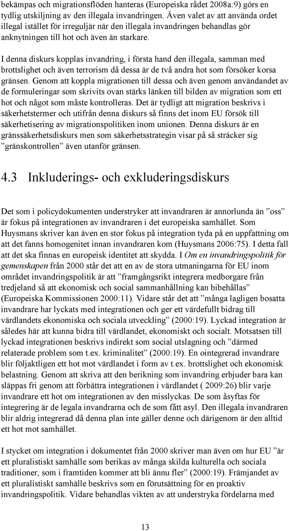 I denna diskurs kopplas invandring, i första hand den illegala, samman med brottslighet och även terrorism då dessa är de två andra hot som försöker korsa gränsen.