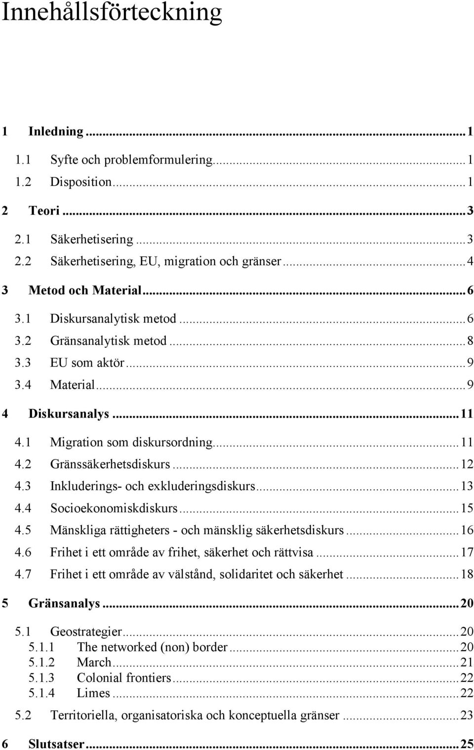 .. 12 4.3 Inkluderings- och exkluderingsdiskurs... 13 4.4 Socioekonomiskdiskurs... 15 4.5 Mänskliga rättigheters - och mänsklig säkerhetsdiskurs... 16 4.