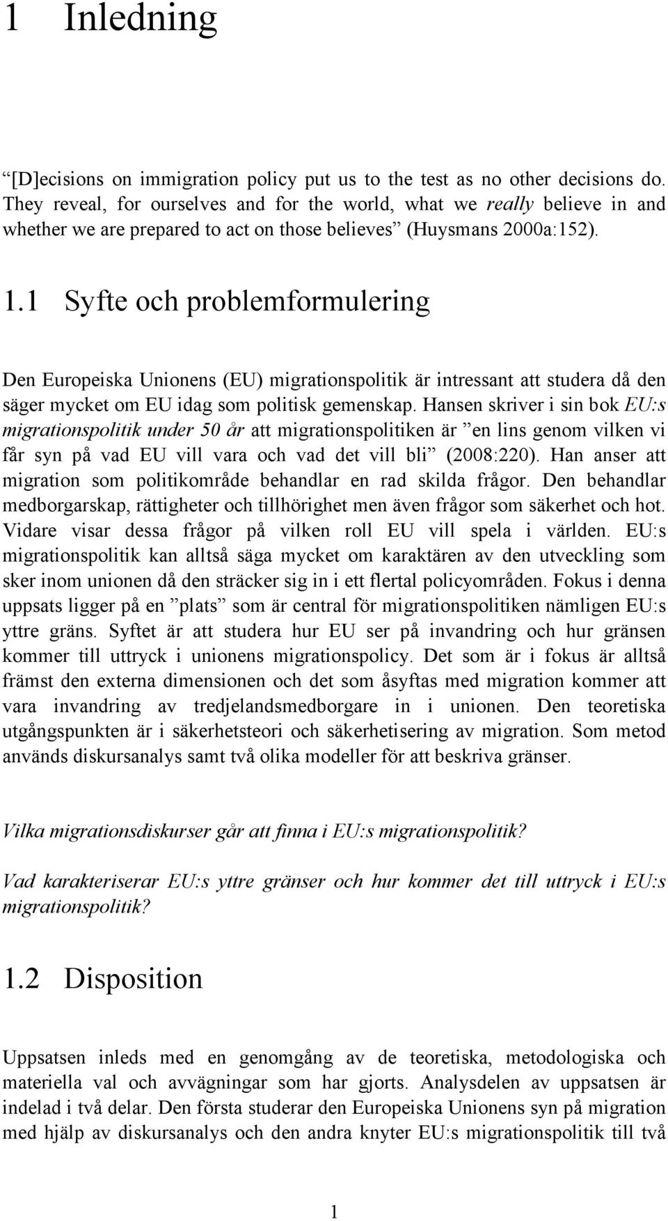 1 Syfte och problemformulering Den Europeiska Unionens (EU) migrationspolitik är intressant att studera då den säger mycket om EU idag som politisk gemenskap.