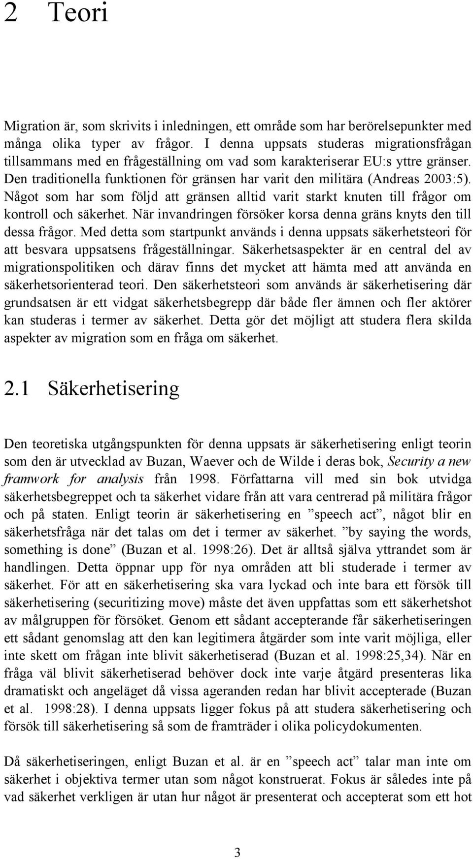 Den traditionella funktionen för gränsen har varit den militära (Andreas 2003:5). Något som har som följd att gränsen alltid varit starkt knuten till frågor om kontroll och säkerhet.