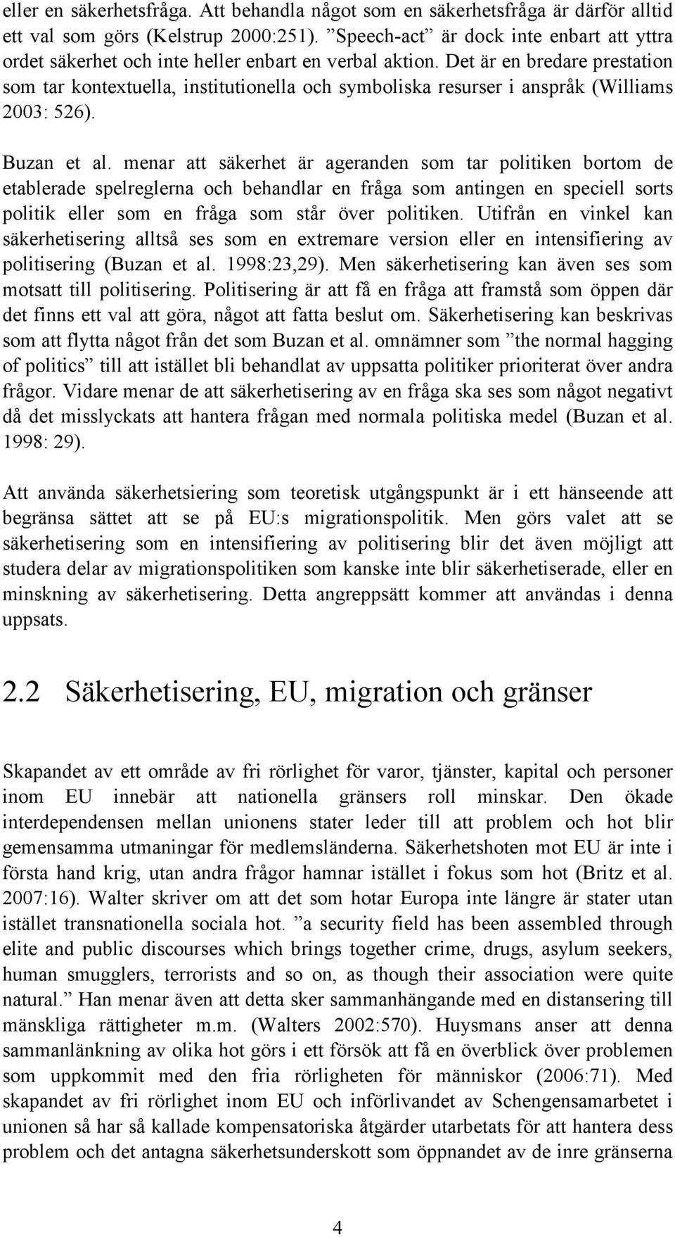 Det är en bredare prestation som tar kontextuella, institutionella och symboliska resurser i anspråk (Williams 2003: 526). Buzan et al.