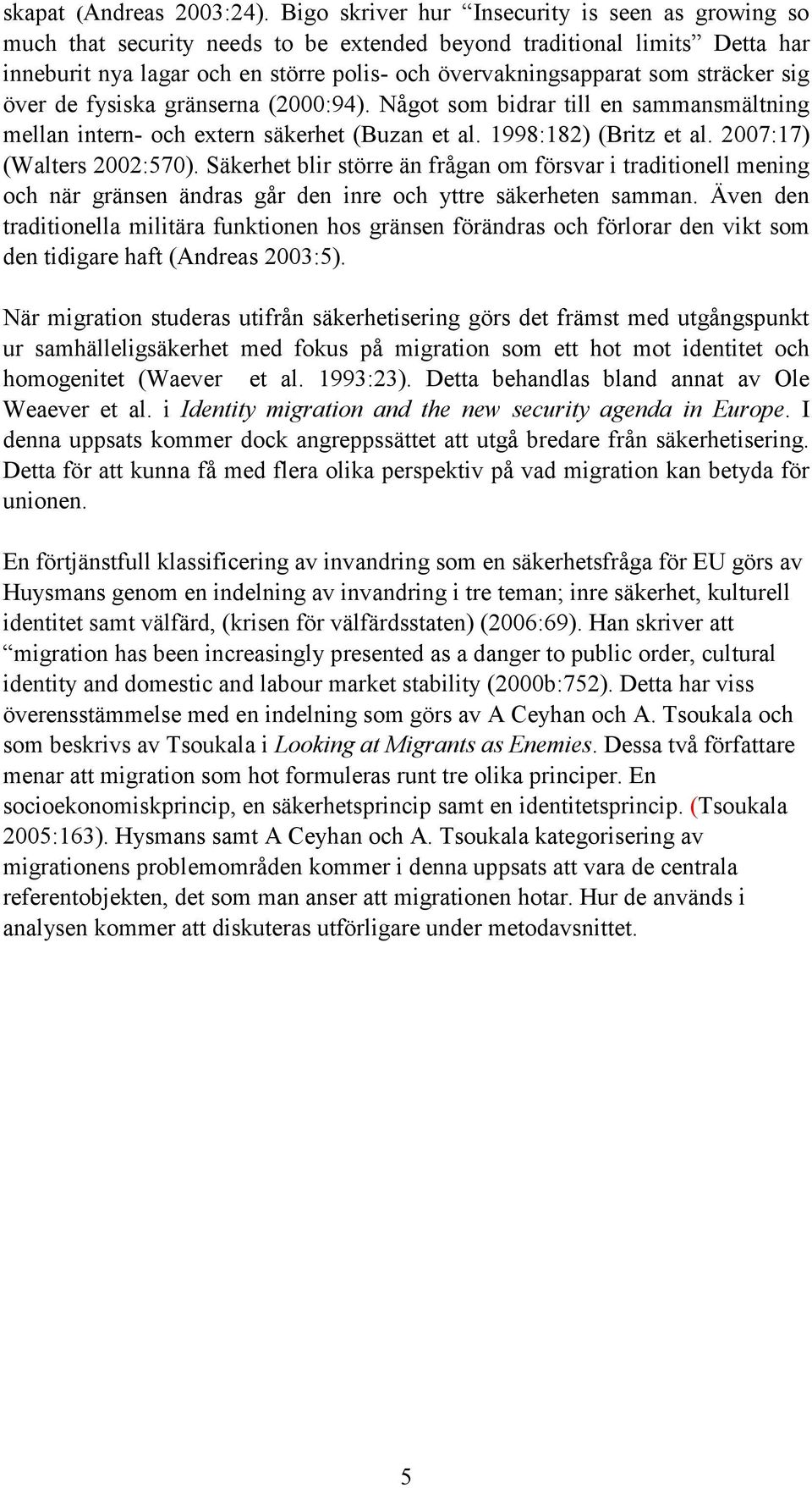 sträcker sig över de fysiska gränserna (2000:94). Något som bidrar till en sammansmältning mellan intern- och extern säkerhet (Buzan et al. 1998:182) (Britz et al. 2007:17) (Walters 2002:570).