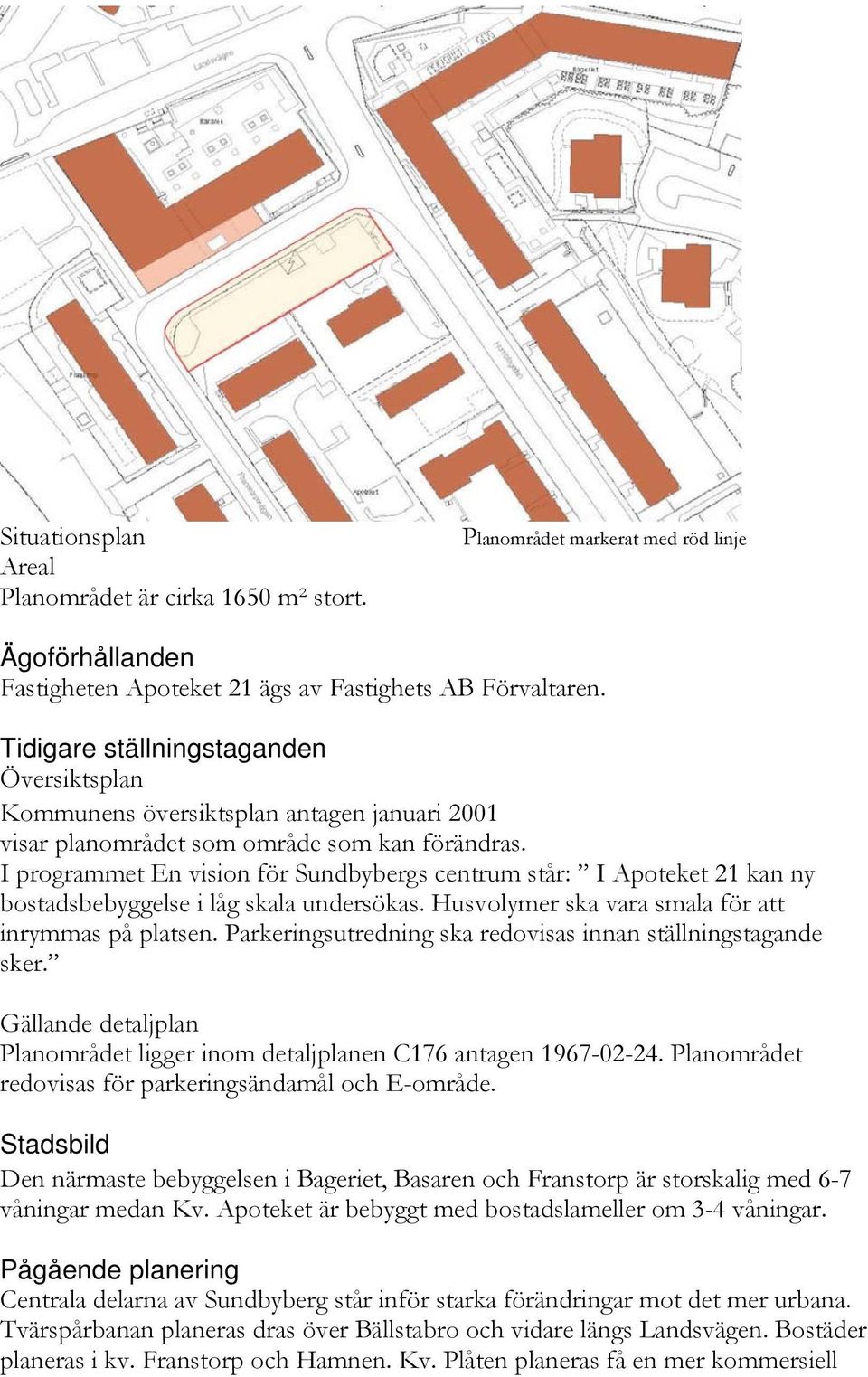 I programmet En vision för Sundbybergs centrum står: I Apoteket 21 kan ny bostadsbebyggelse i låg skala undersökas. Husvolymer ska vara smala för att inrymmas på platsen.