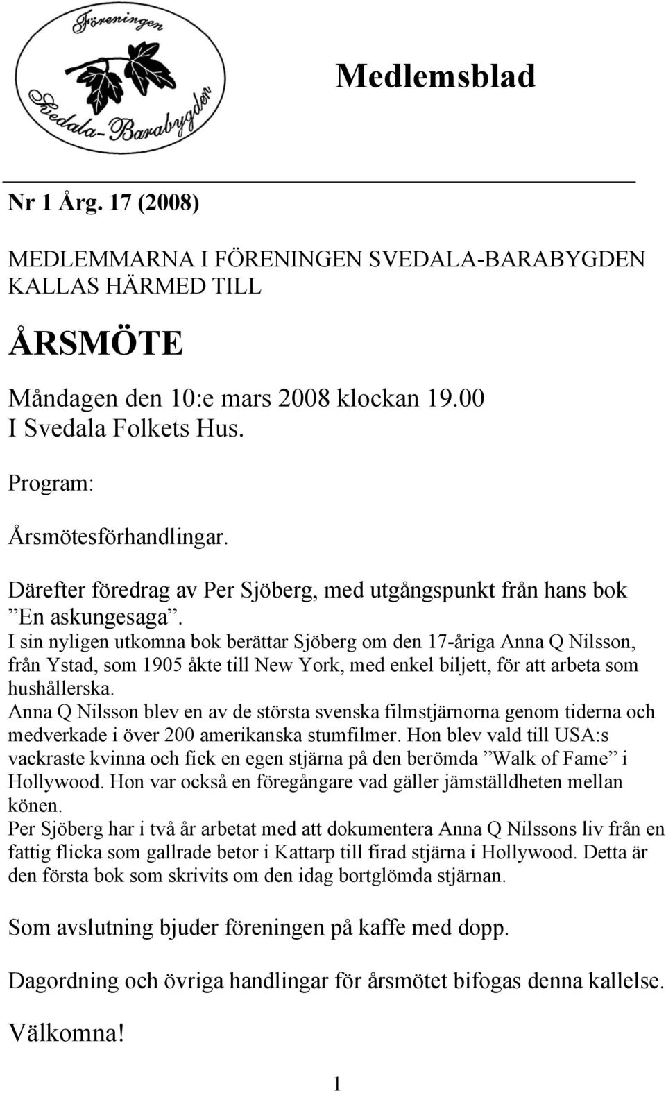 I sin nyligen utkomna bok berättar Sjöberg om den 17-åriga Anna Q Nilsson, från Ystad, som 1905 åkte till New York, med enkel biljett, för att arbeta som hushållerska.