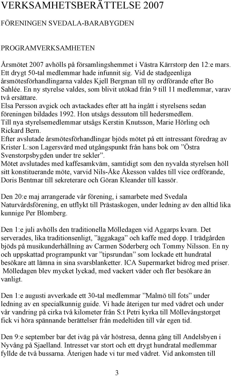 Elsa Persson avgick och avtackades efter att ha ingått i styrelsens sedan föreningen bildades 1992. Hon utsågs dessutom till hedersmedlem.